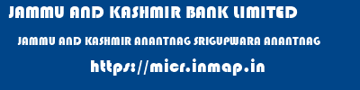 JAMMU AND KASHMIR BANK LIMITED  JAMMU AND KASHMIR ANANTNAG SRIGUPWARA ANANTNAG   micr code